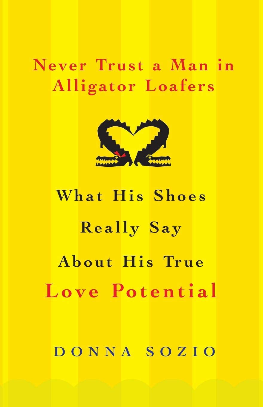Never Trust A Man in Alligator Loafers: What His Shoes Really Say About His True Love Potential Contemporary literature