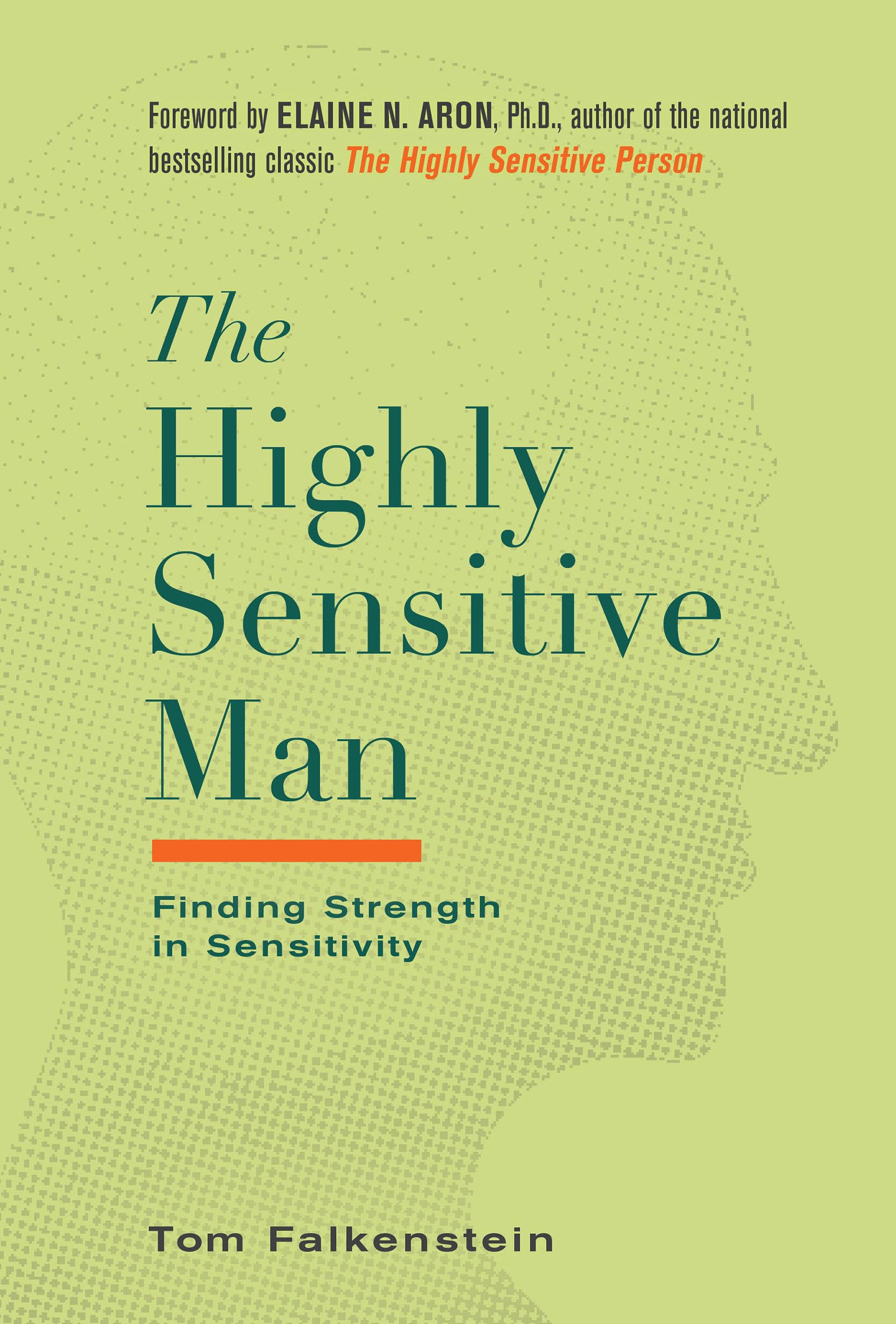 The Highly Sensitive Man: How Mastering Natural Insticts, Ethics, and Empathy Can Enrich Men's Lives and the Lives of Those Who Love Them: Finding Strength in Sensitivity Business, Finance & Career
