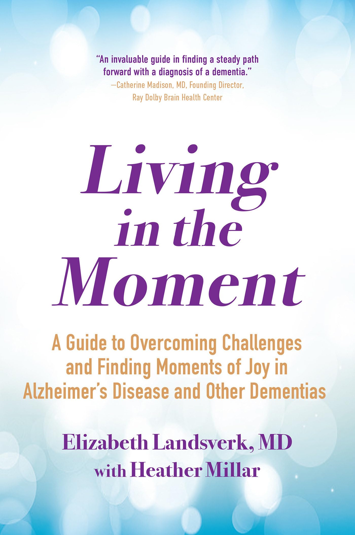 Living in the Moment: A Guide to Overcoming Challenges and Finding Moments of Joy in Alzheimer's Disease and Other Dementias Medicine