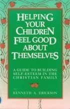 Helping Your Children Feel Good About Themselves: A Guide to Building Self-Esteem in the Christian Family Religion & Esotericism
