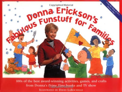 Donna Erickson's Fabulous Funstuff for Families: 100S of the Best Award-Winning Activities, Games, and Crafts from Donna's Prime Time Books and TV Show Parents & Children