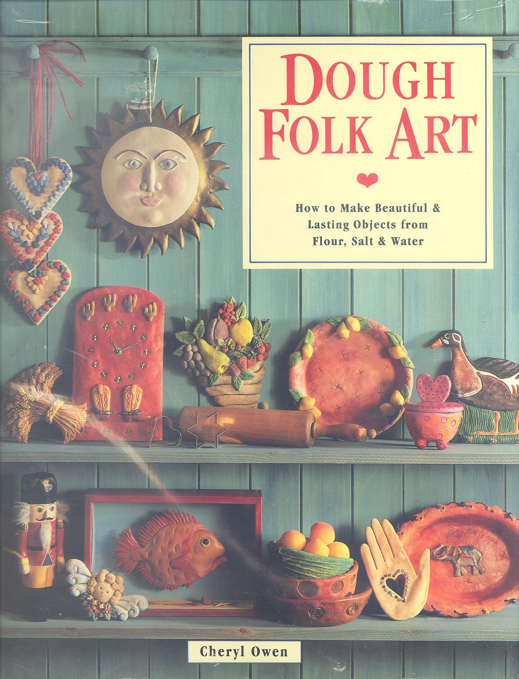 Dough Folk Art: How to Make Beautiful & Lasting Objects from Flour, Salt & Water Hobbies & Crafts