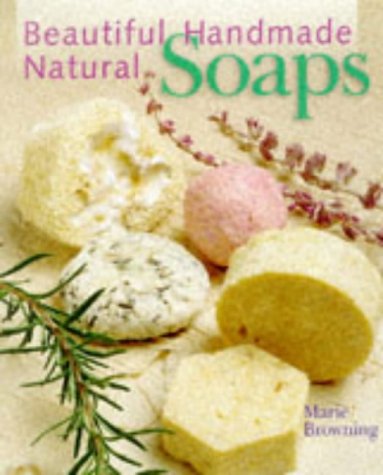 Beautiful Handmade Natural Soaps: Practical Ways to Make Hand-Milled Soap and Bath Essentials : Included-- Charming Ways to Wrap, Label & Present Your Creations As Gifts Business & Technology
