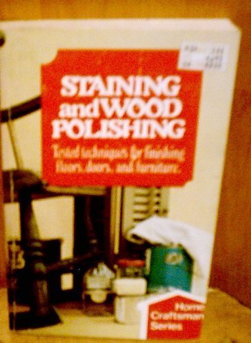 Staining and Wood Polishing Tested Techniques for Finishing Floors Doors and Furniture Books