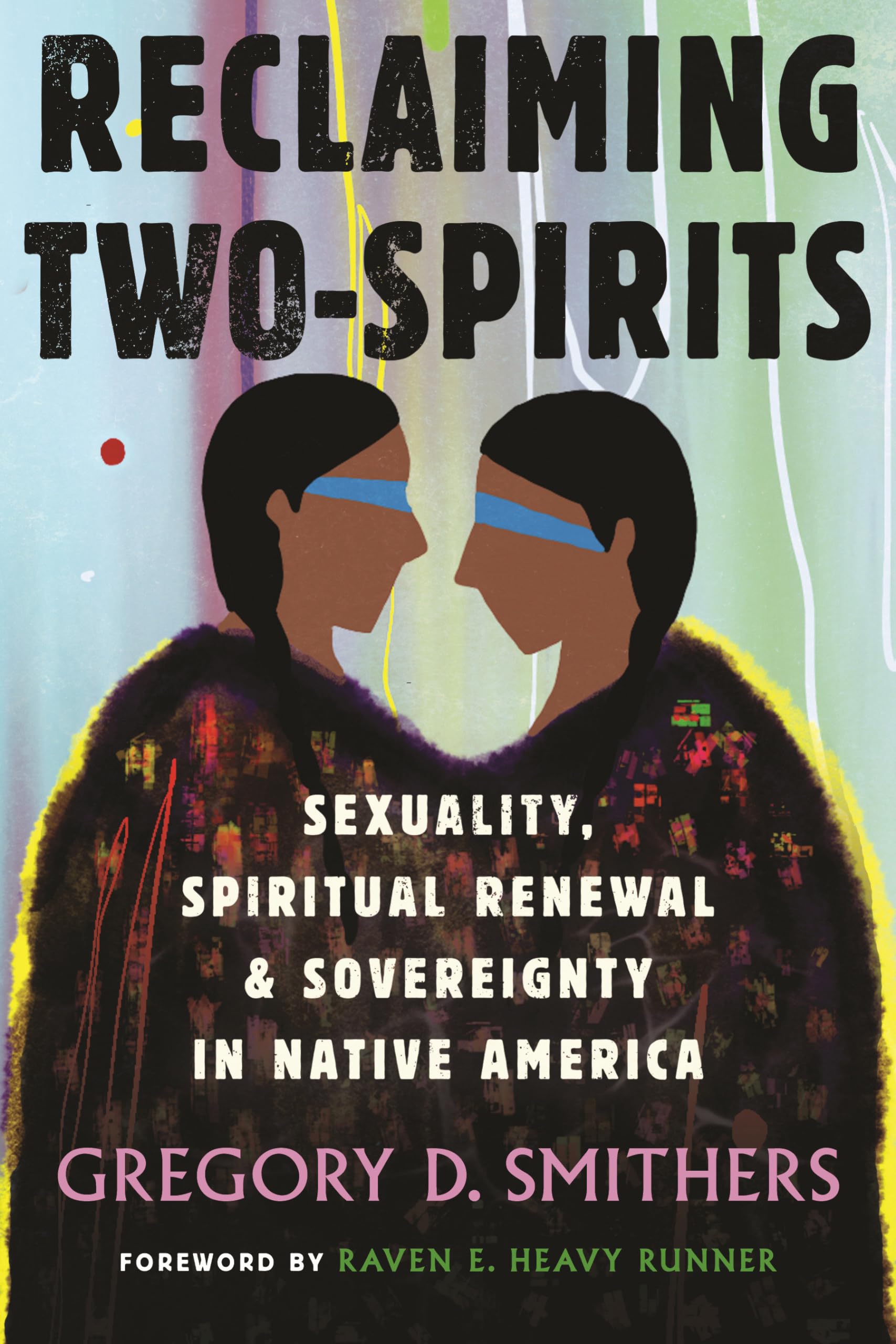 Reclaiming Two-Spirits: Sexuality, Spiritual Renewal & Sovereignty in Native America book