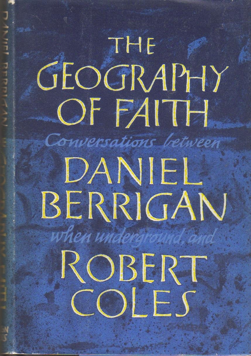 The geography of faith;: Conversations between Daniel Berrigan, when underground, and Robert Coles book