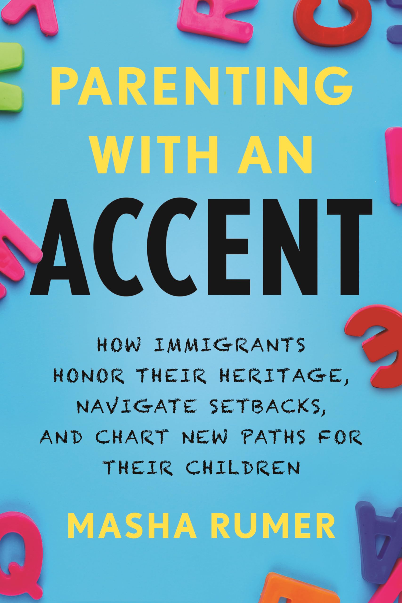 Parenting With an Accent: How Immigrants Honor Their Heritage, Navigate Setbacks, and Chart New Paths for Their Children Social Sciences