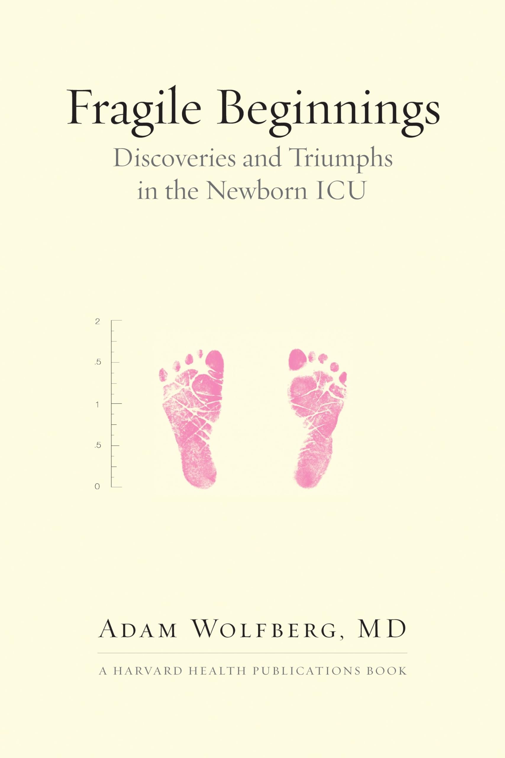 Fragile Beginnings: Discoveries and Triumphs in the Newborn ICU (Harvard Health Publications Book) Medicine