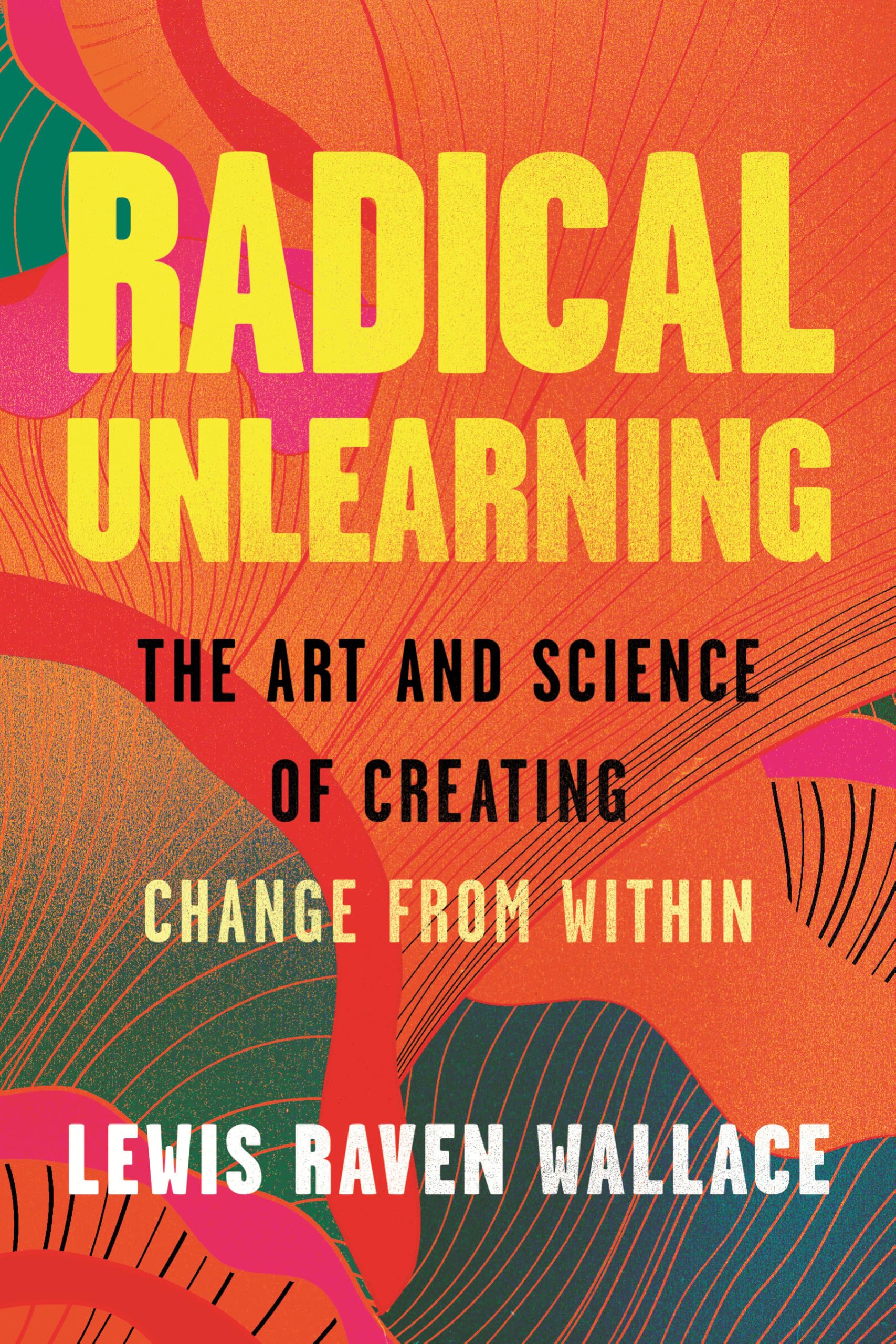 Radical Unlearning: The Art and Science of Creating Change from Within Medicine