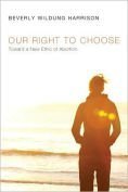 Our Right to Choose: Toward a New Ethic of Abortion Philosophy