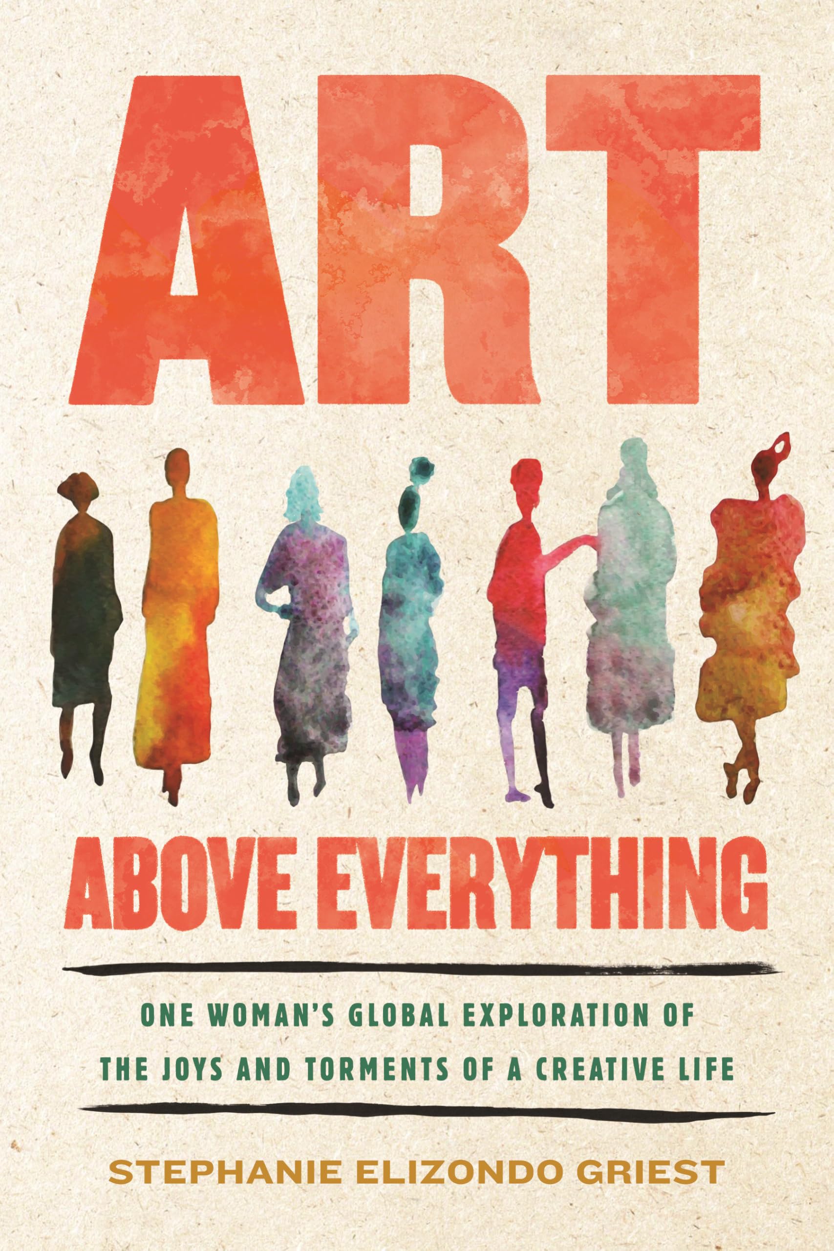 Art Above Everything: One Woman's Global Exploration of the Joys and Torments of a Creative Life Books
