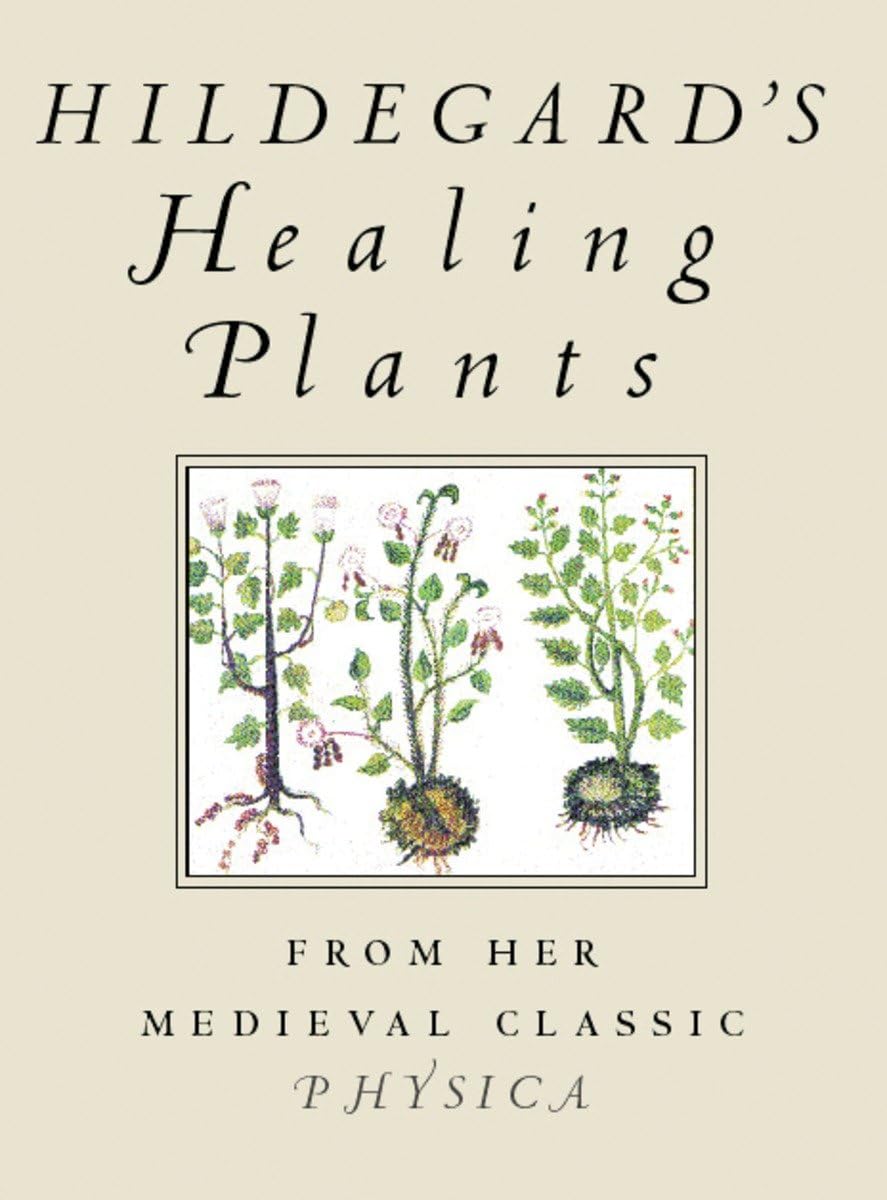 Hildegard's Healing Plants: From Her Medieval Classic Physica Mathematics