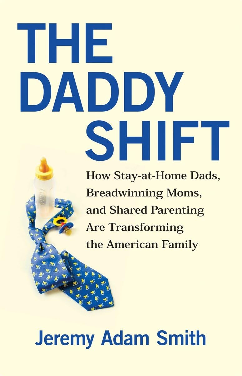 The Daddy Shift: How Stay-at-Home Dads, Breadwinning Moms, and Shared Parenting Are Transforming the American Family Social Sciences