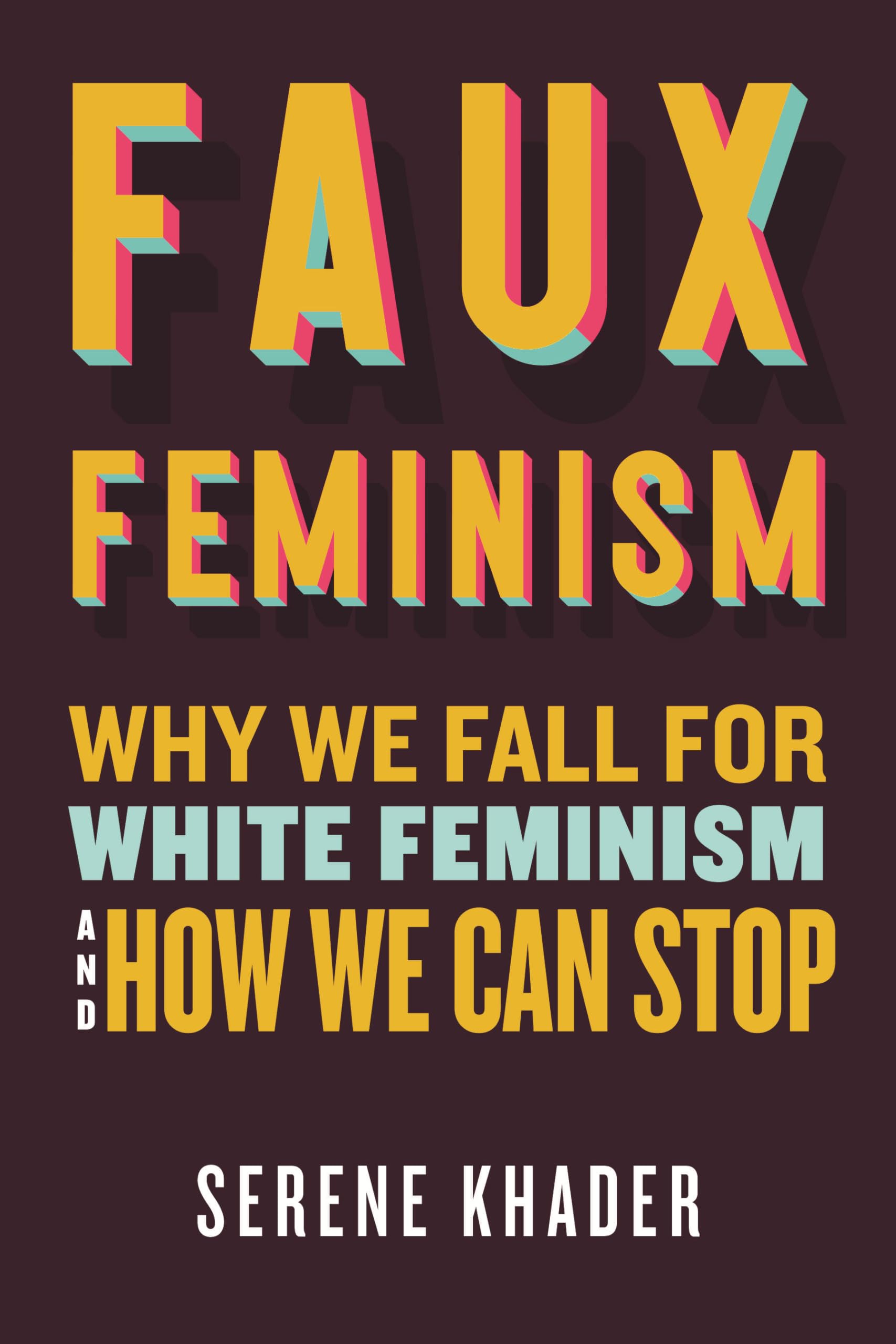 Faux Feminism: Why We Fall for White Feminism and How We Can Stop Books