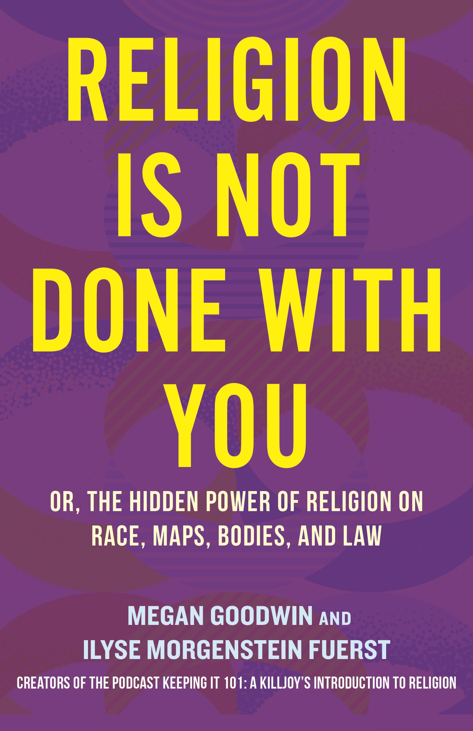 Religion Is Not Done with You: Or, the Hidden Power of Religion on Race, Maps, Bodies, and Law Religion & Esotericism