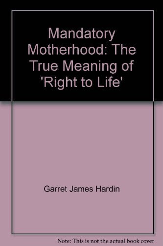 Mandatory Motherhood: The True Meaning of 'Right to Life' Books