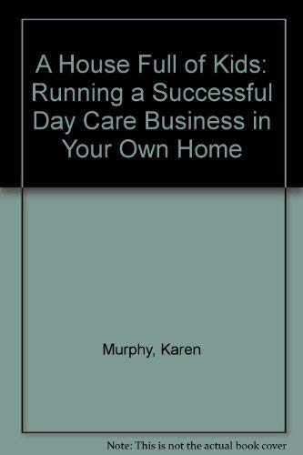 A House Full of Kids: Running a Successful Day Care Business in Your Own Home Politics & History