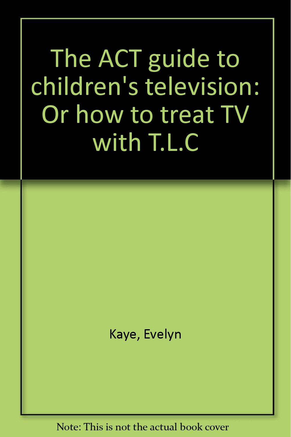 The ACT guide to children's television: Or how to treat TV with T.L.C by Kaye... Movies