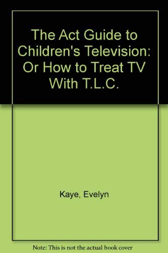 The ACT guide to children's television: Or how to treat TV with T.L.C by Kaye... Books