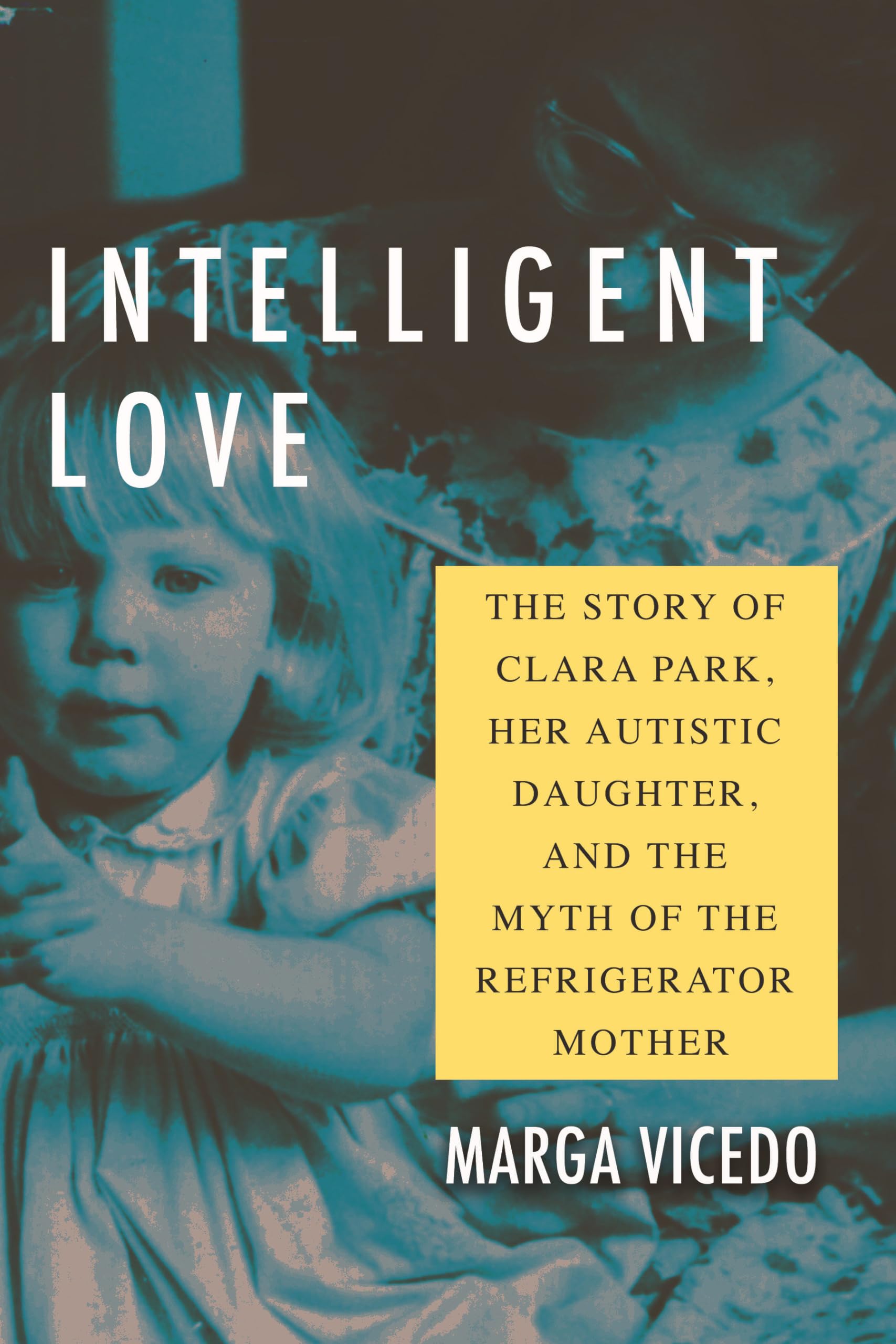 Intelligent Love: The Story of Clara Park, Her Autistic Daughter, and the Myth of the Refrigerator Mother Science Books