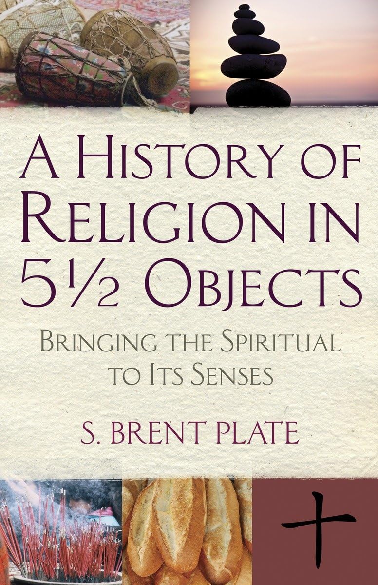 A History of Religion in 5½ Objects: Bringing the Spiritual to Its Senses Philosophy