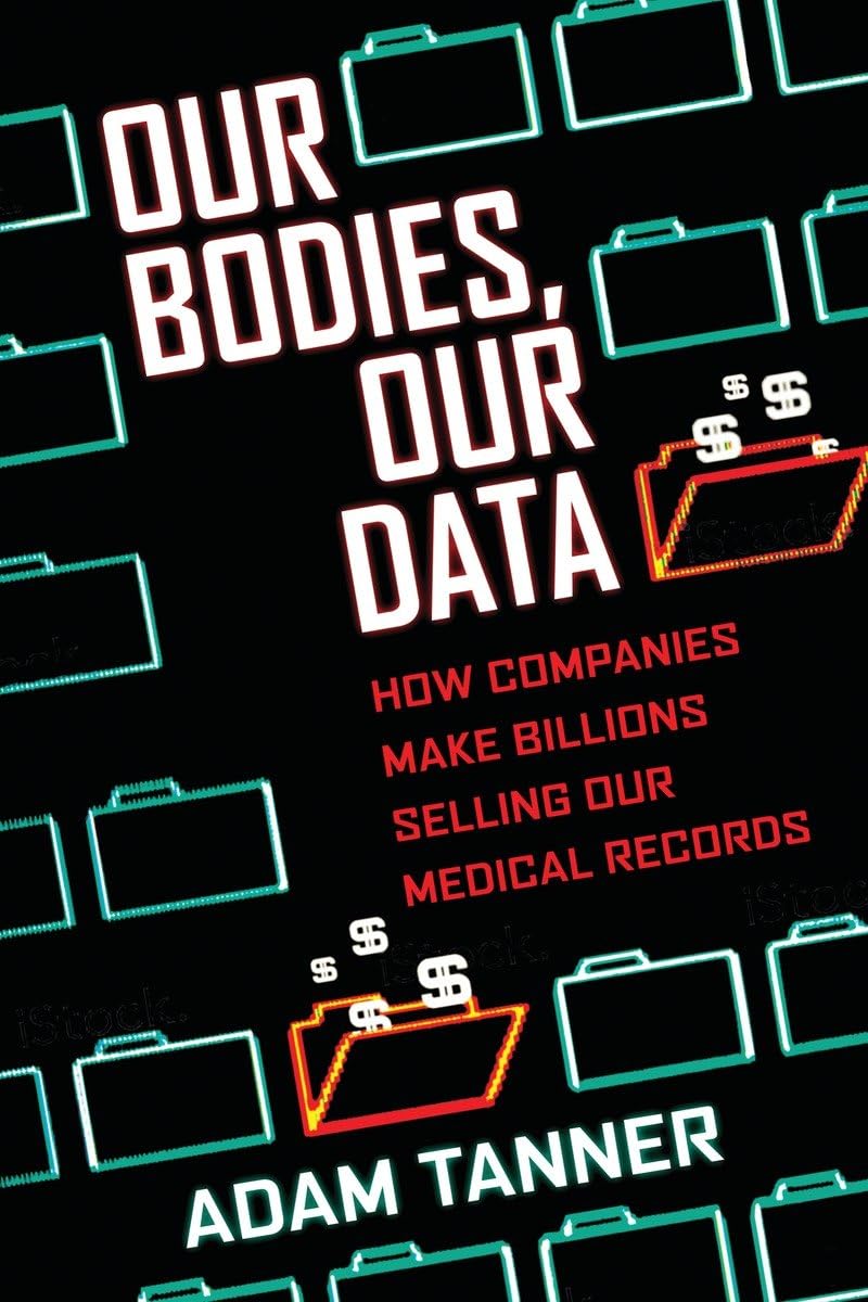 Our Bodies, Our Data: How Companies Make Billions Selling Our Medical Records Medicine