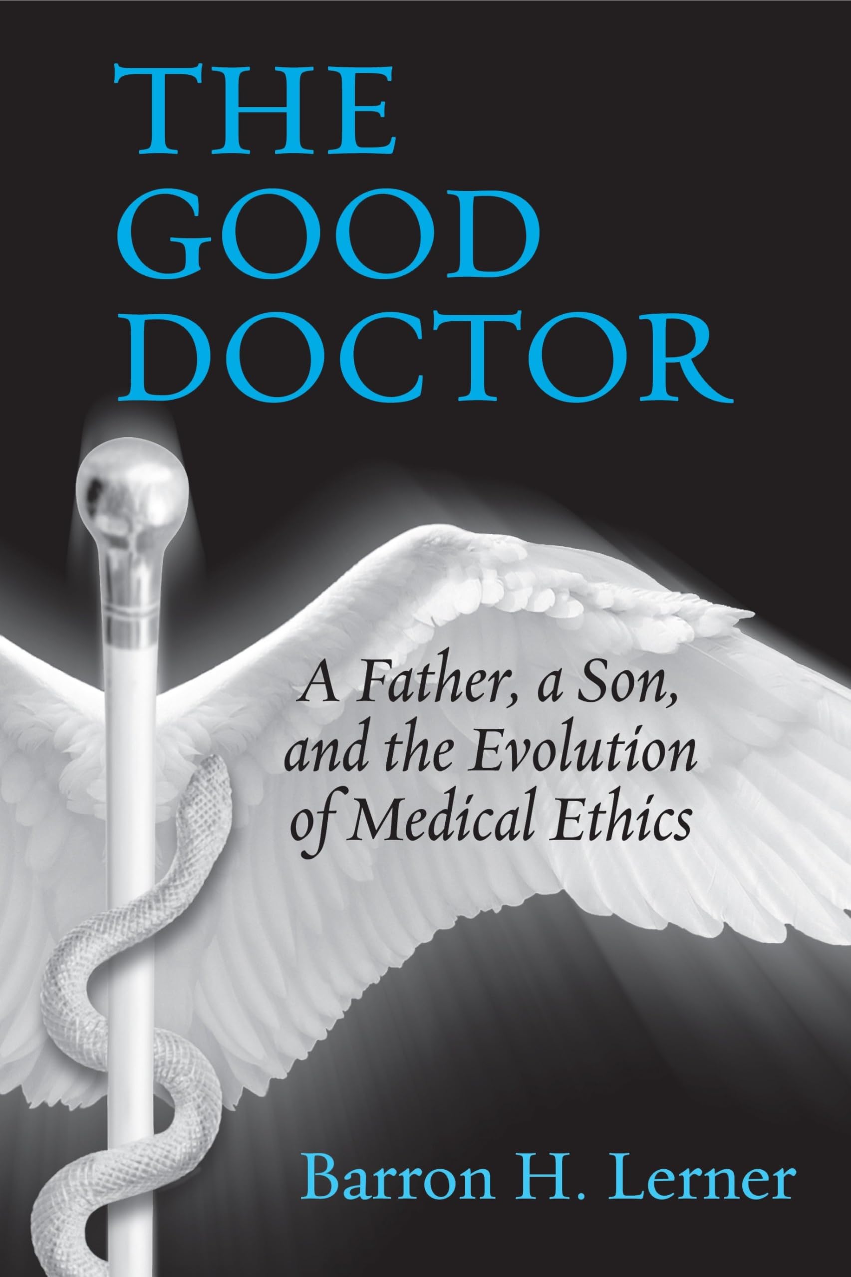 The Good Doctor: A Father, a Son, and the Evolution of Medical Ethics Medicine