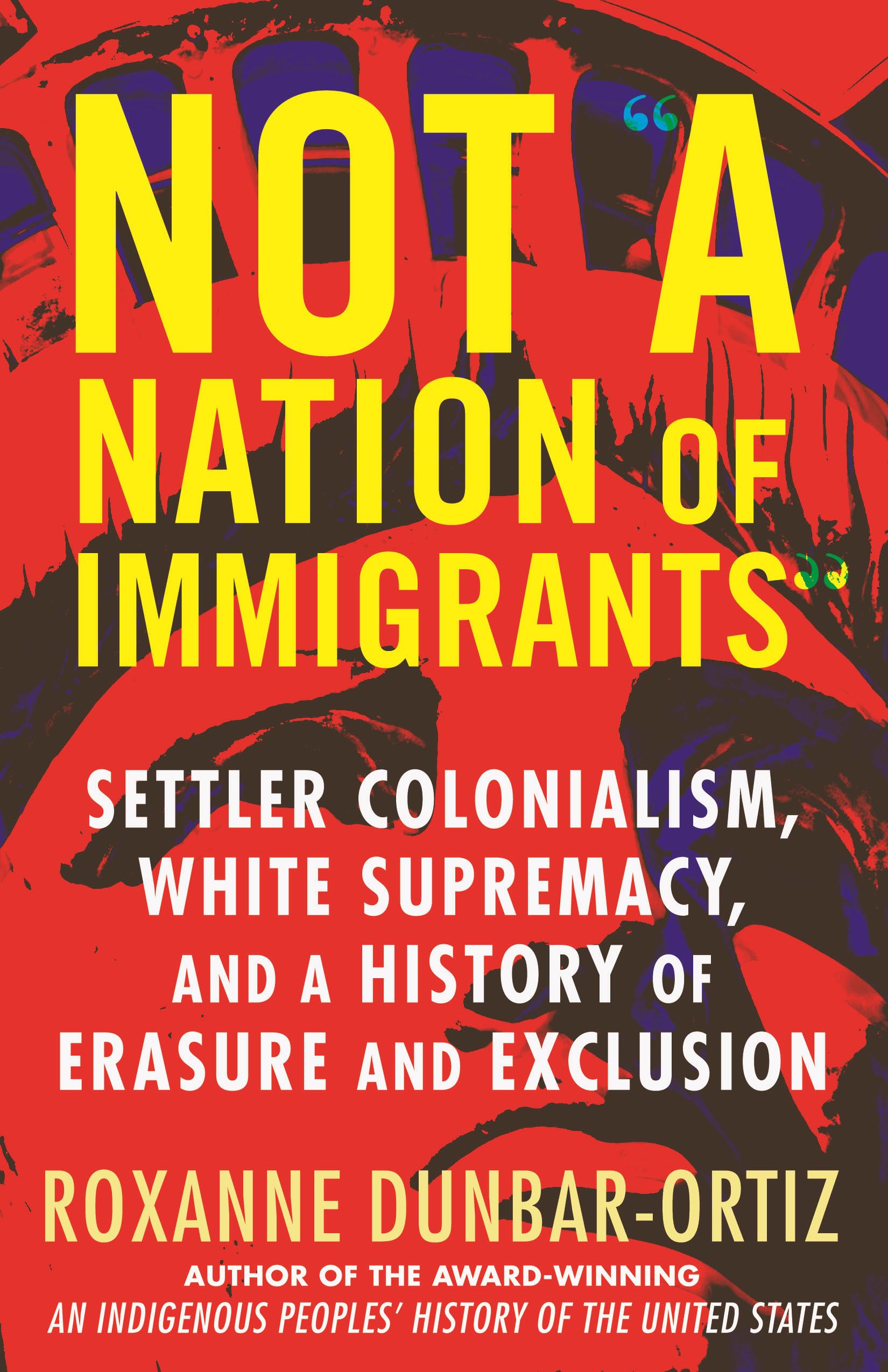 Not "A Nation of Immigrants": Settler Colonialism, White Supremacy, and a History of Erasure and Exclusion Books