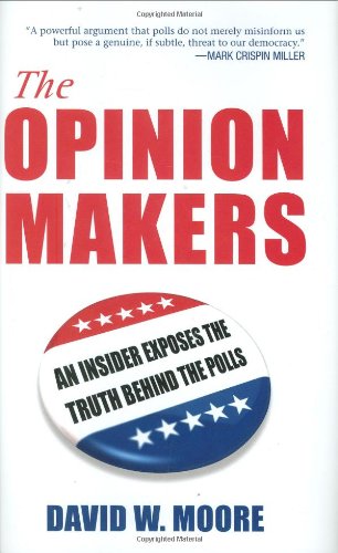 The Opinion Makers: An Insider Exposes the Truth Behind the Polls: An Insider Reveals How Media Polls Distort Elections and Manipulate Consent Media & Communication