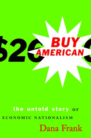 Buy American: The Untold Story of Economic Nationalism Politics & History