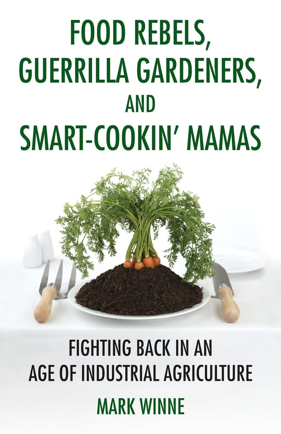 Food Rebels, Guerrilla Gardeners, and Smart-Cookin' Mamas: Fighting Back in an Age of Industrial Agriculture book