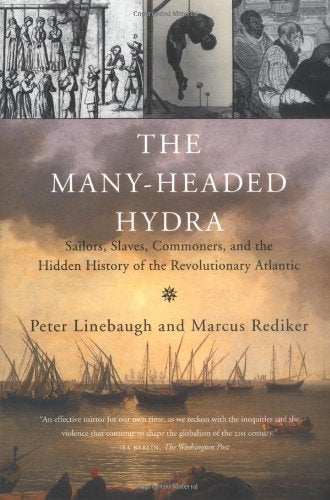 The Many-Headed Hydra: Sailors, Slaves, Commoners, and the Hidden History of the Revolutionary Atlantic book