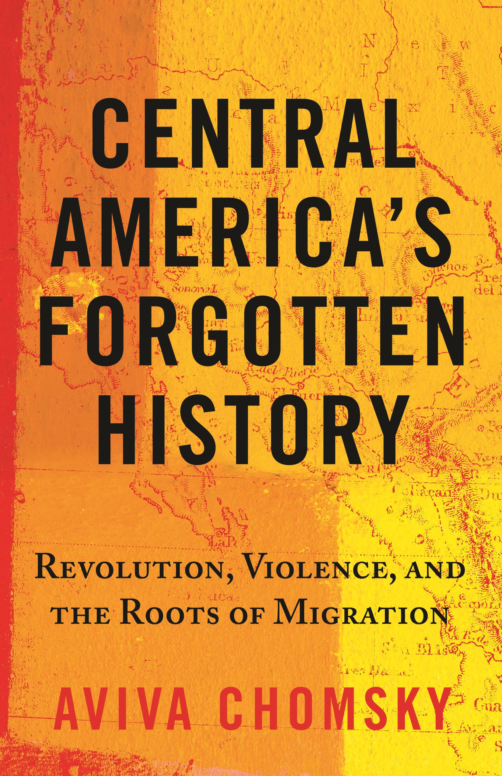 Central America's Forgotten History: Revolution, Violence, and the Roots of Migration Books