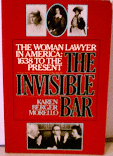 The Invisible Bar: The Woman Lawyer in America, 1638 to the Present Law