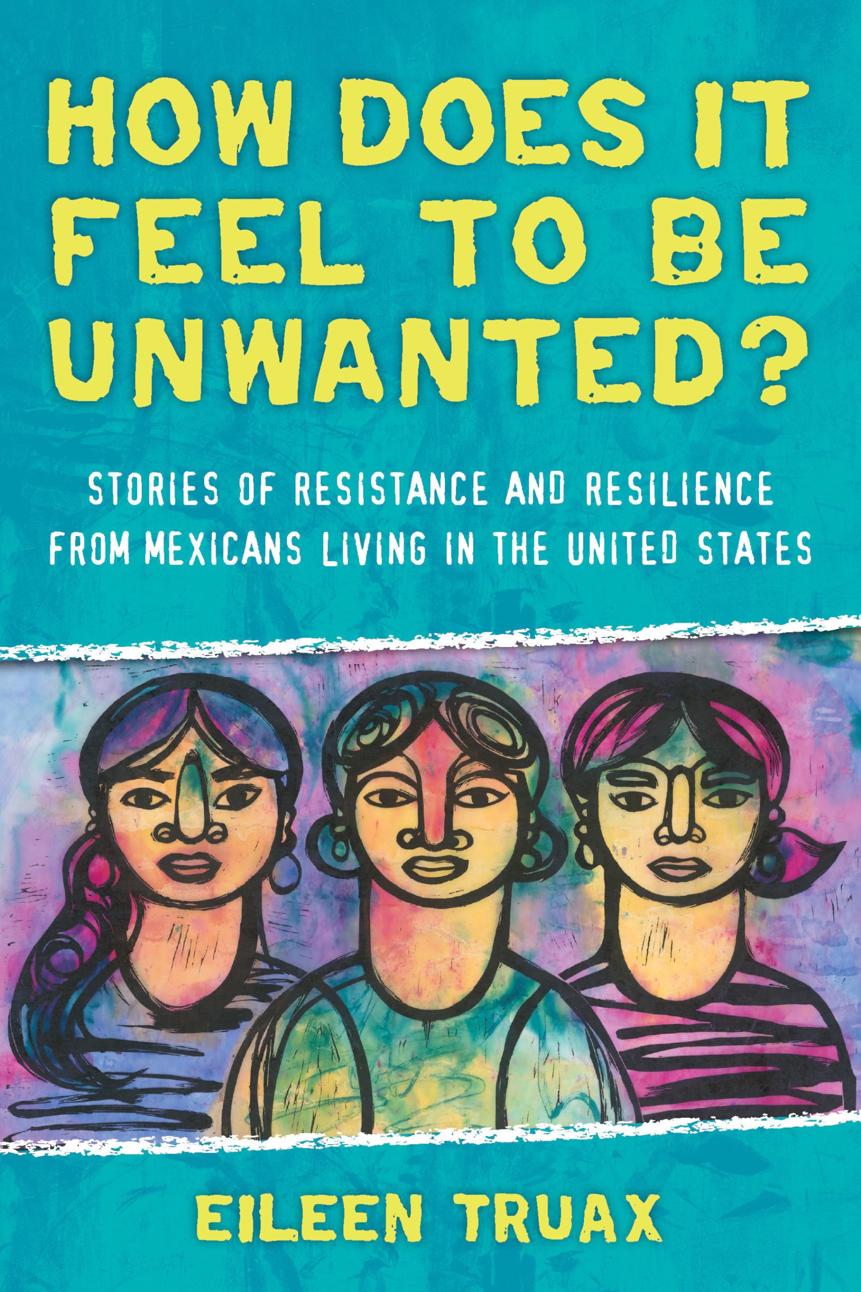 How Does It Feel to Be Unwanted?: Stories of Resistance and Resilience from Mexicans Living in the United States Books