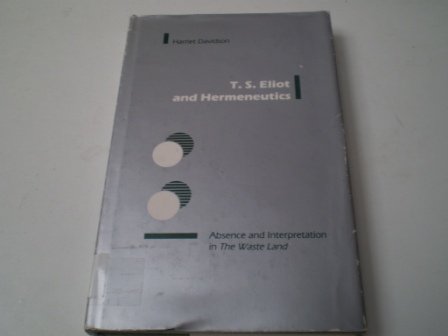 T.S. Eliot and Hermeneutics: Absence and Interpretation in the Waste Land Poetry