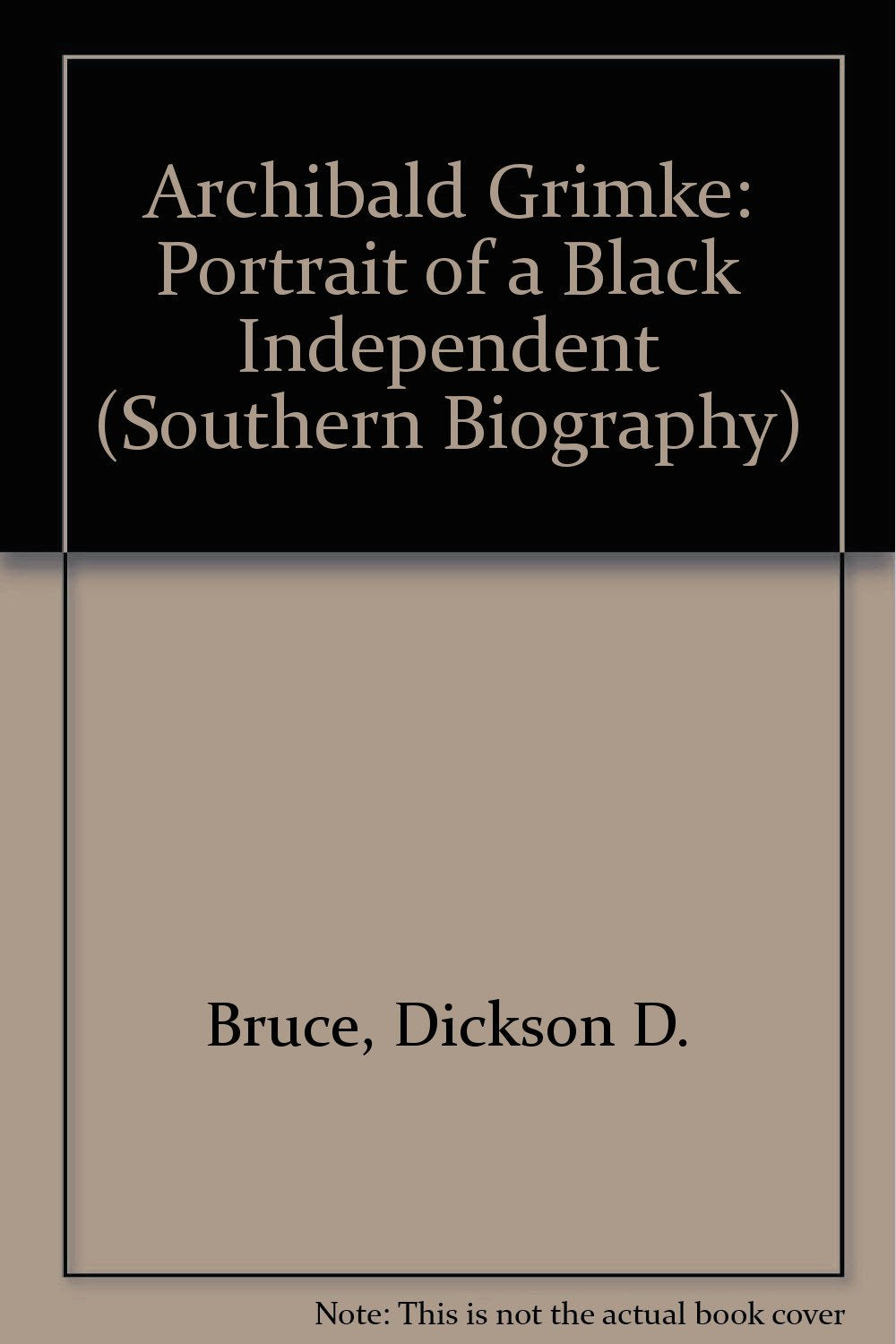 Archibald Grimke: Portrait of a Black Independent (Southern Biography Series) Memories