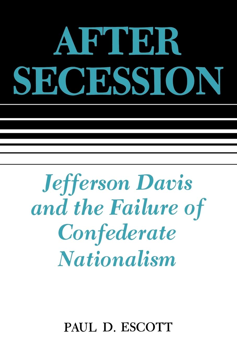 After Secession: Jefferson Davis and the Failure of Confederate Nationalism Politics & History