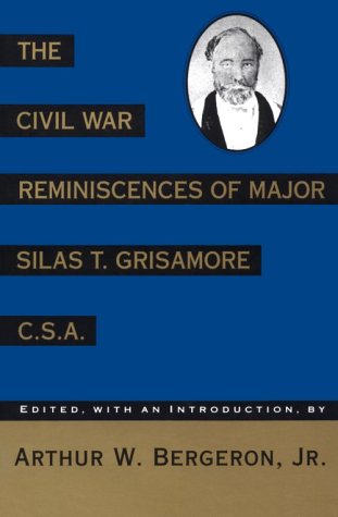 The Civil War Reminiscences of Major Silas T. Grisamore, C.S.A. Memories