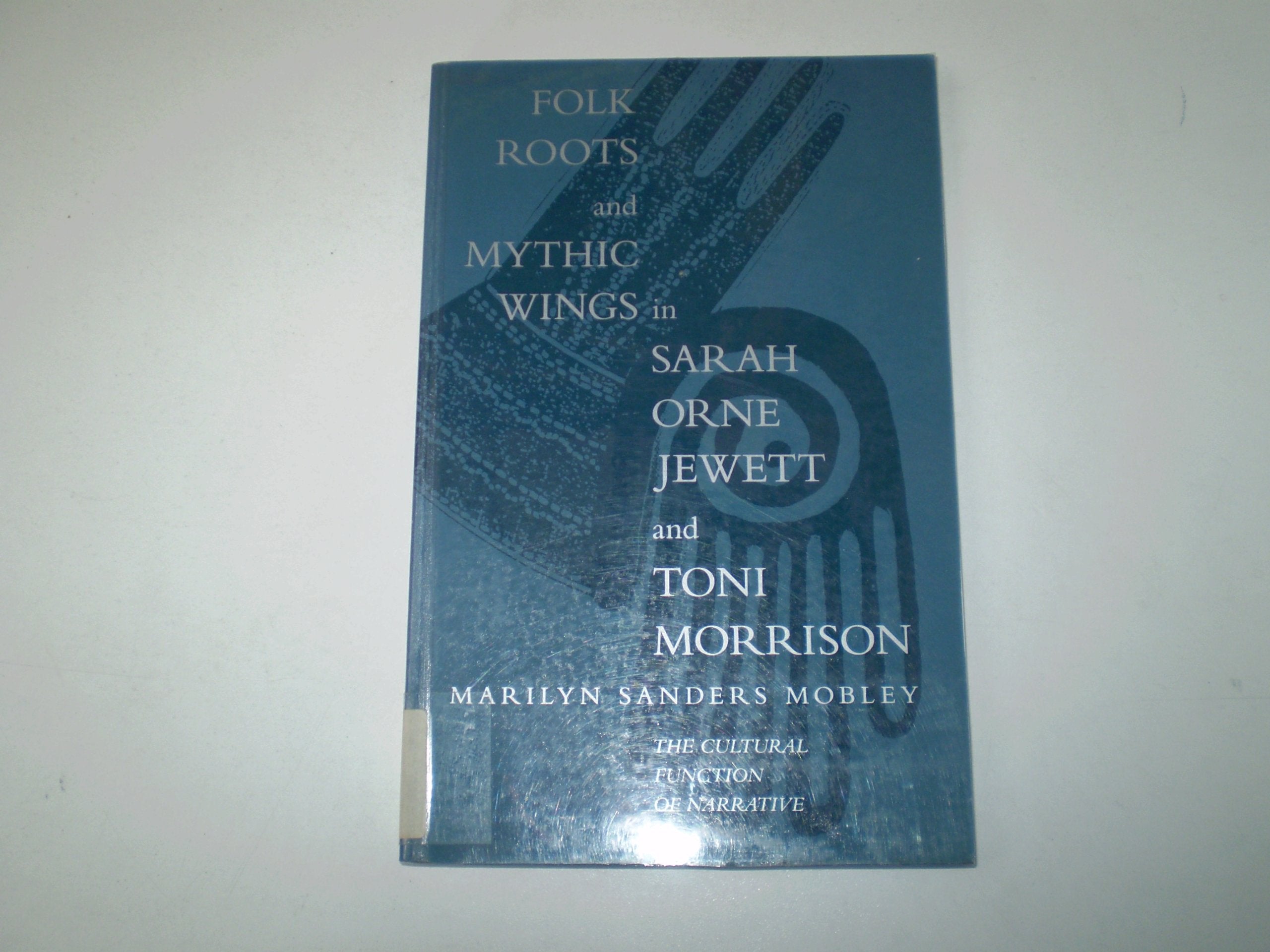 Folk Roots and Mythic Wings in Sarah Orne Jewette and Toni Morrison: The Cultural Function Of... Social Sciences