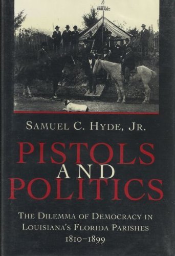 Pistols and Politics: The Dilemma of Democracy in Louisiana's Florida Parishes, 1810-1899 Law