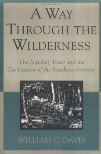 A Way Through the Wilderness: The Natchez Trace and the Civilization of the Southern Frontier Politics & History