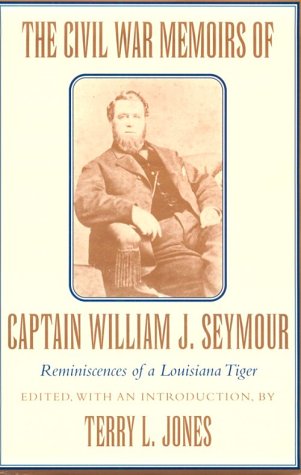 The Civil War Memoirs of Captain William J. Seymour: Reminiscences of a Louisiana Tiger Memories