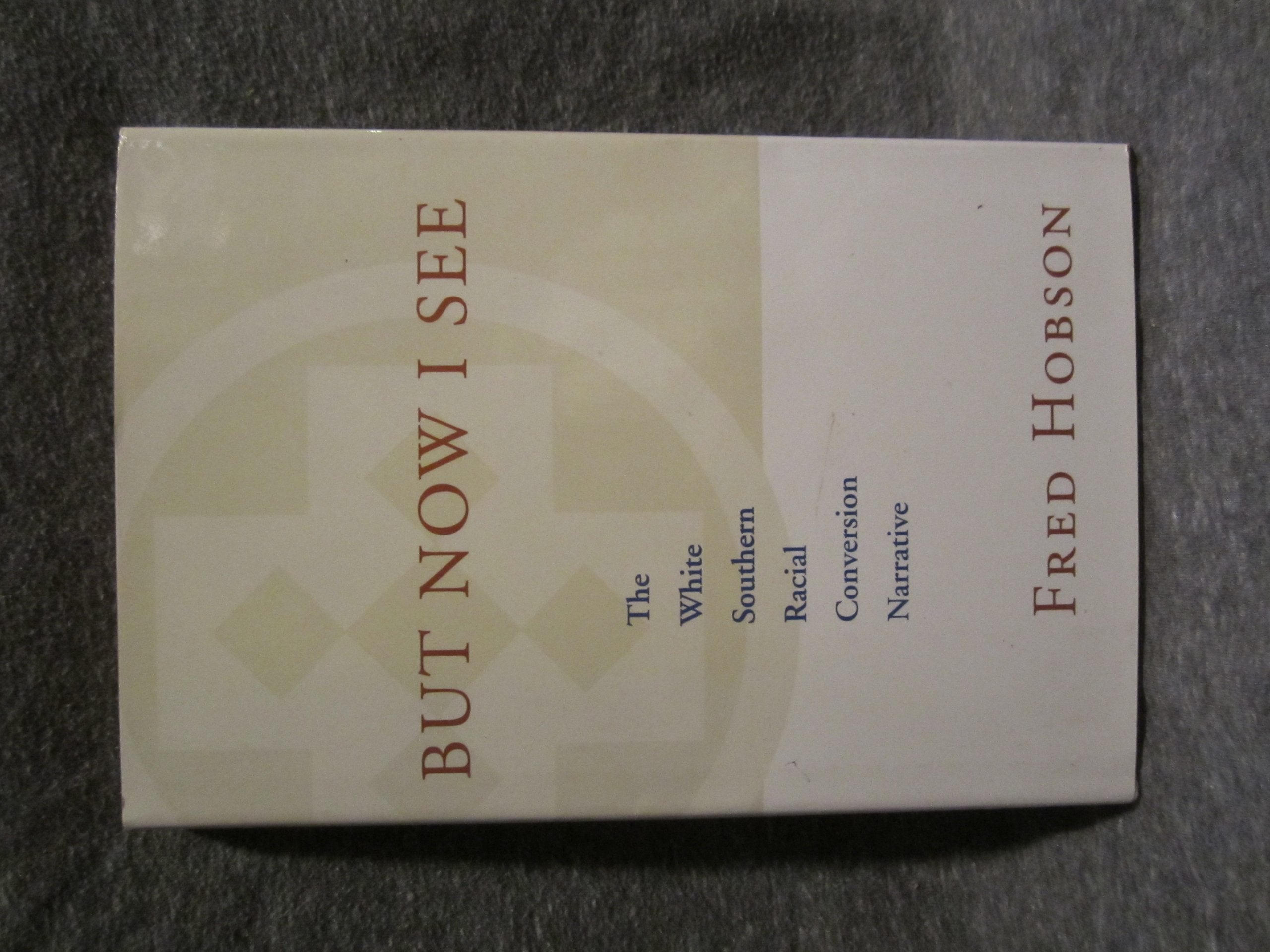 But Now I See: The White Southern Racial Conversion Narrative (WALTER LYNWOOD FLEMING LECTURES IN SOUTHERN HISTORY) Social Sciences