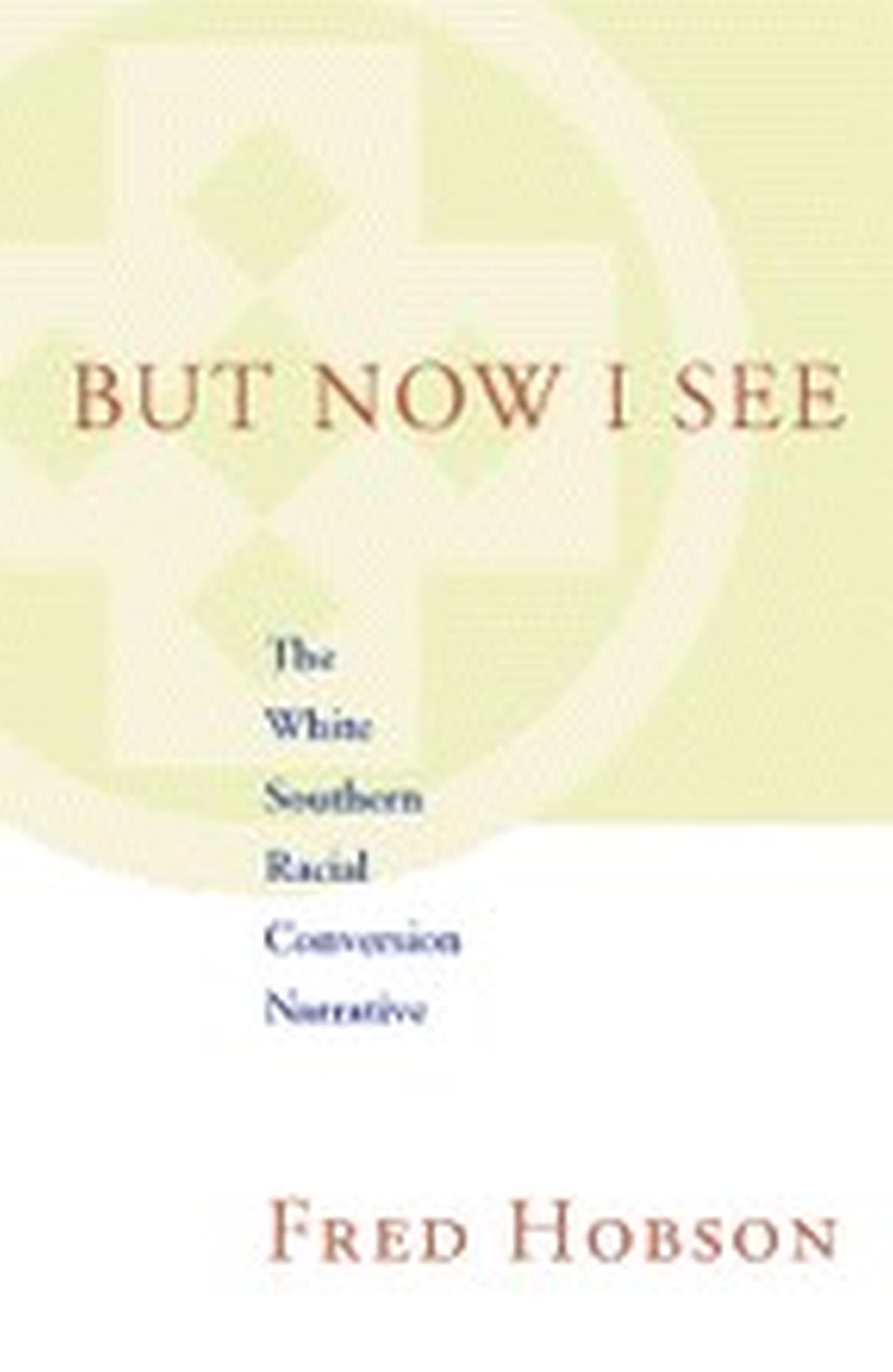 But Now I See: The White Southern Racial Conversion Narrative (Fleming Lectures in Southern History) Books