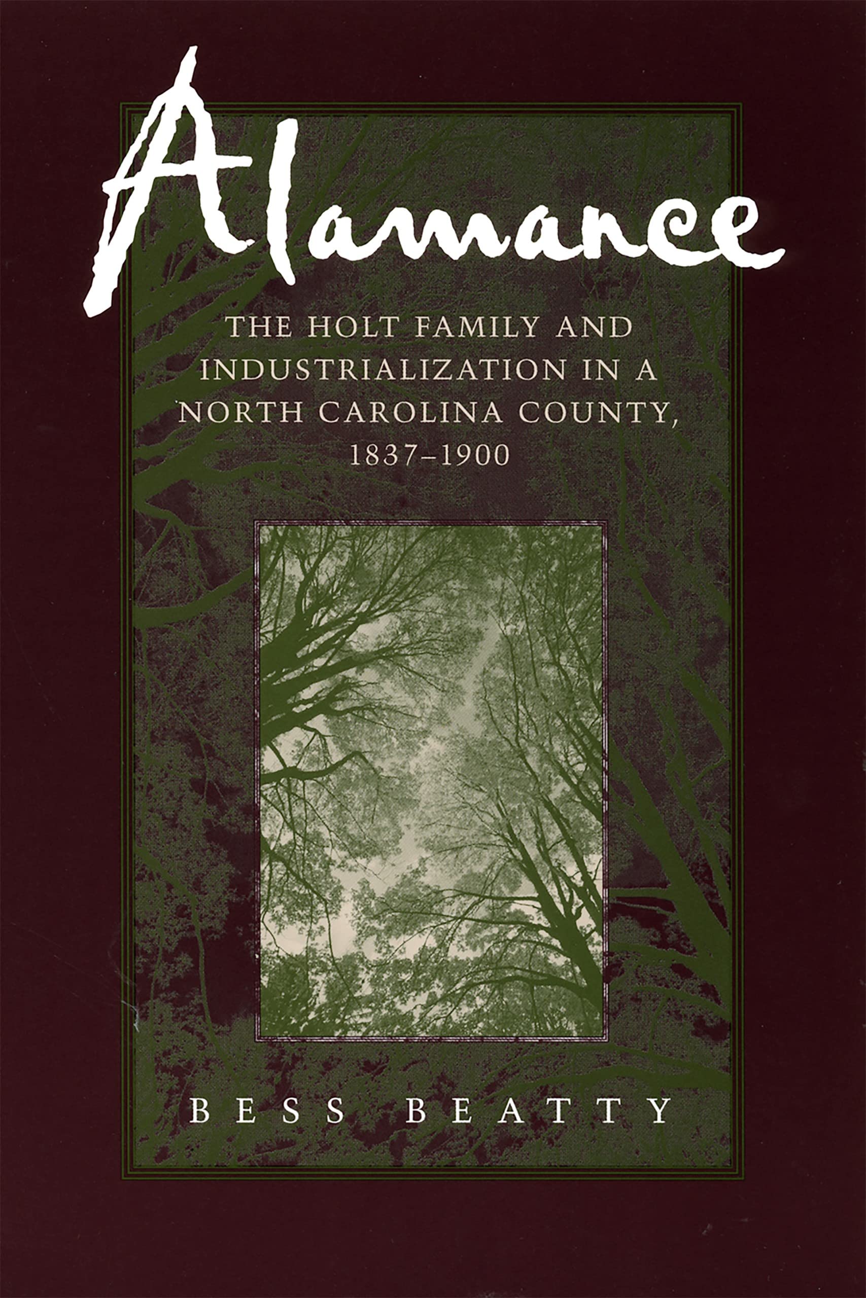 Alamance: The Holt Family and Industrialization in a North Carolina County, 1837--1900 Business, Finance & Career