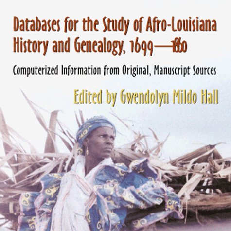 Databases for the Study of Afro-Louisiana History and Genealogy, 1699-1860: Computerized Information from Original Manuscript Sources: Information from Original Manuscript Sources on CD-ROM Social Sciences