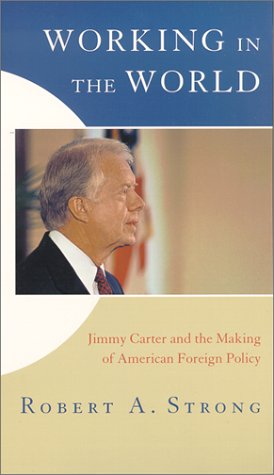 Working in the World: Jimmy Carter and the Making of American Foreign Policy (Miller Center Series on the American Presidency) Social Sciences