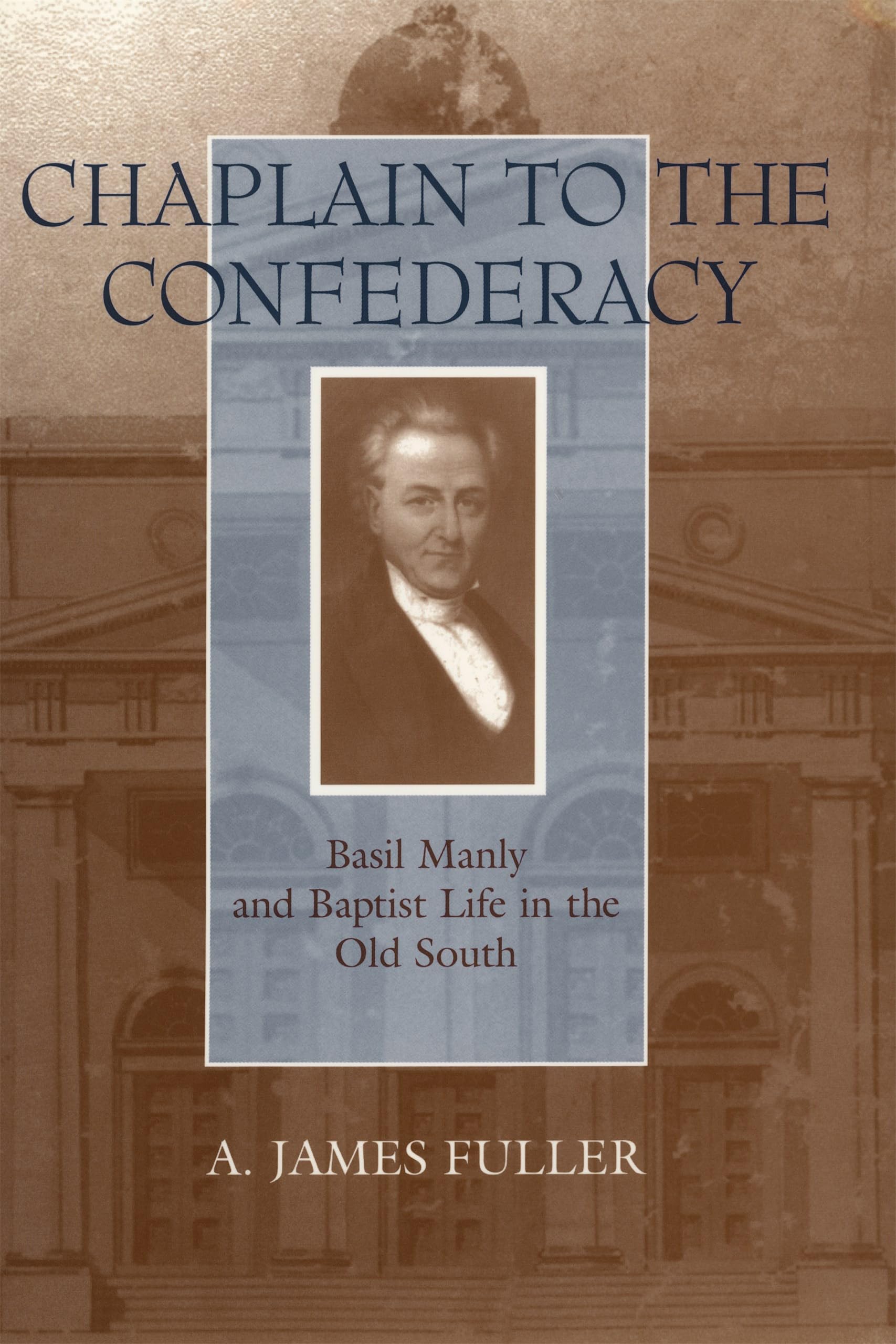 Chaplain to the Confederacy: Basil Manly and Baptist Life in the Old South (Southern Biography Series) Memories