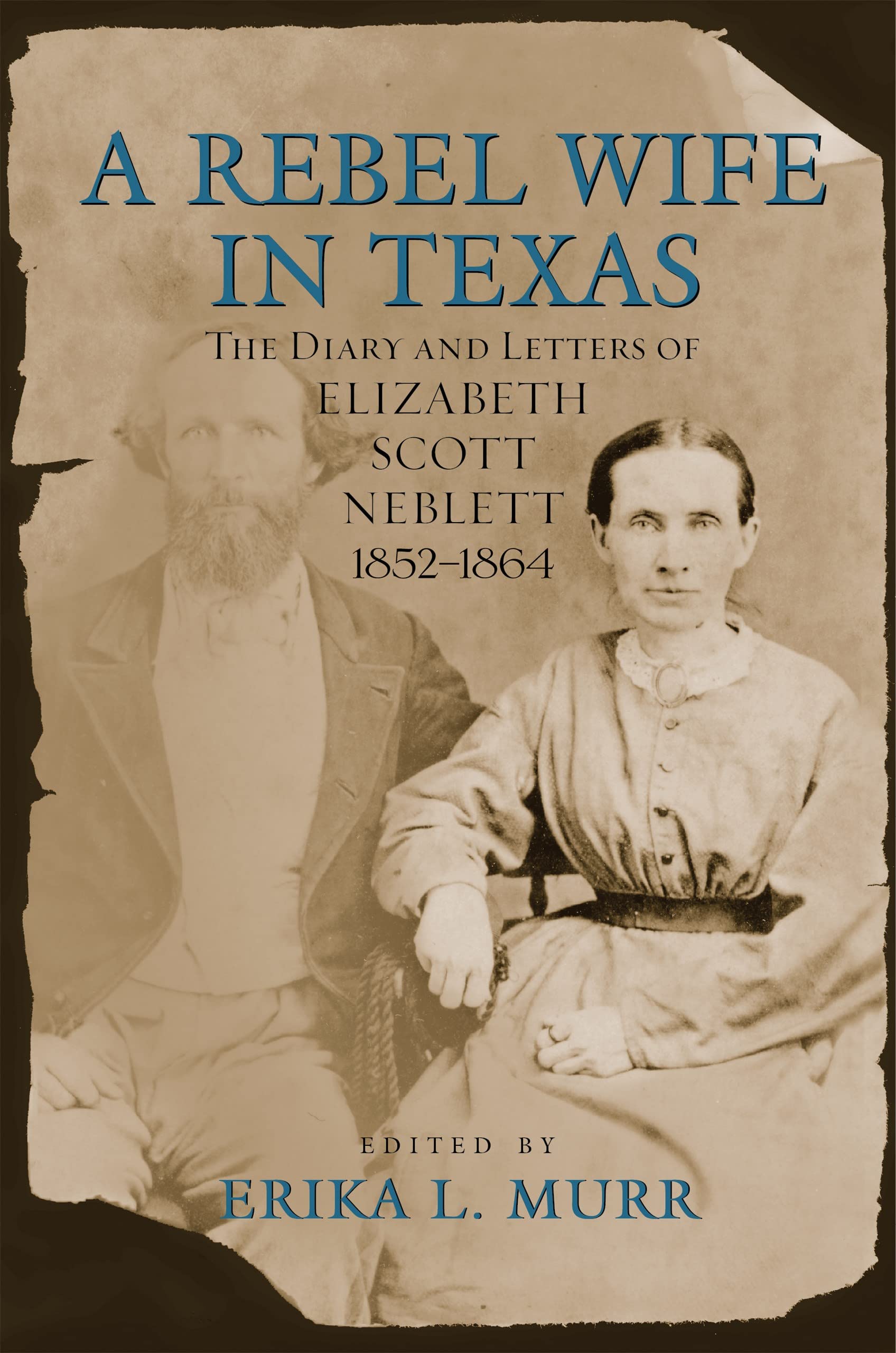 A Rebel Wife in Texas: The Diary and Letters of Elizabeth Scott Neblett, 1852-1864 Inspiring women